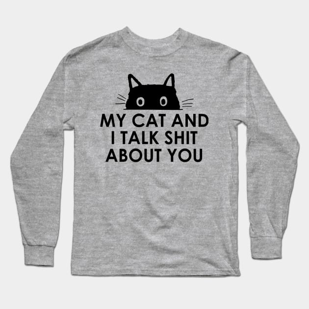 My Cat And I Talk Shit About You Long Sleeve T-Shirt by frankjoe